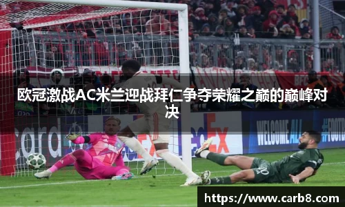 欧冠激战AC米兰迎战拜仁争夺荣耀之巅的巅峰对决